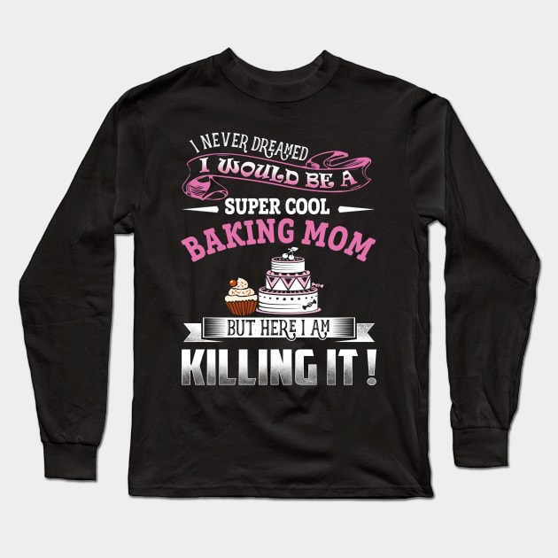 I never dreamed i would be a super cool baking Mom Long Sleeve T-Shirt by jonetressie